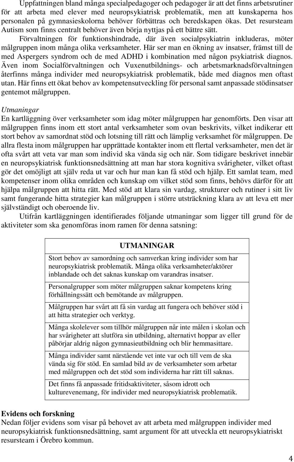 Förvaltningen för funktionshindrade, där även socialpsykiatrin inkluderas, möter målgruppen inom många olika verksamheter.