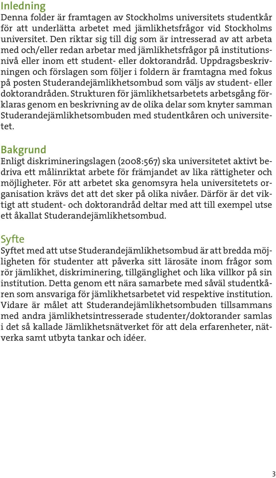 Uppdragsbeskrivningen och förslagen som följer i foldern är framtagna med fokus på posten Studerandejämlikhetsombud som väljs av student- eller doktorandråden.