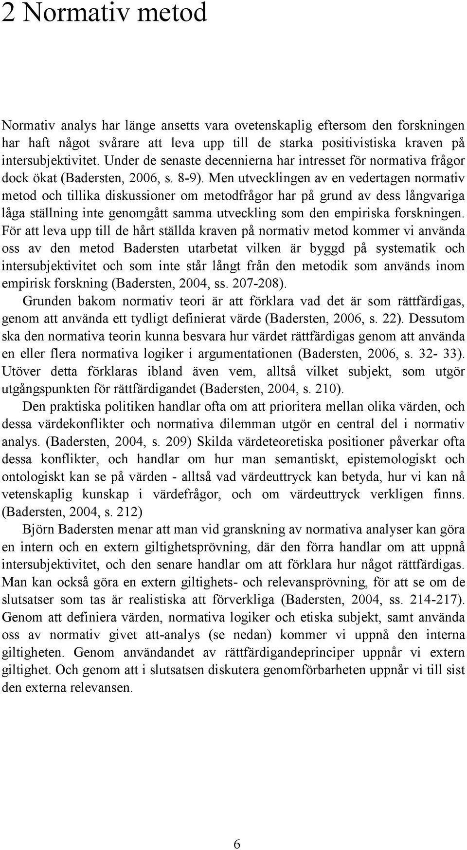 Men utvecklingen av en vedertagen normativ metod och tillika diskussioner om metodfrågor har på grund av dess långvariga låga ställning inte genomgått samma utveckling som den empiriska forskningen.