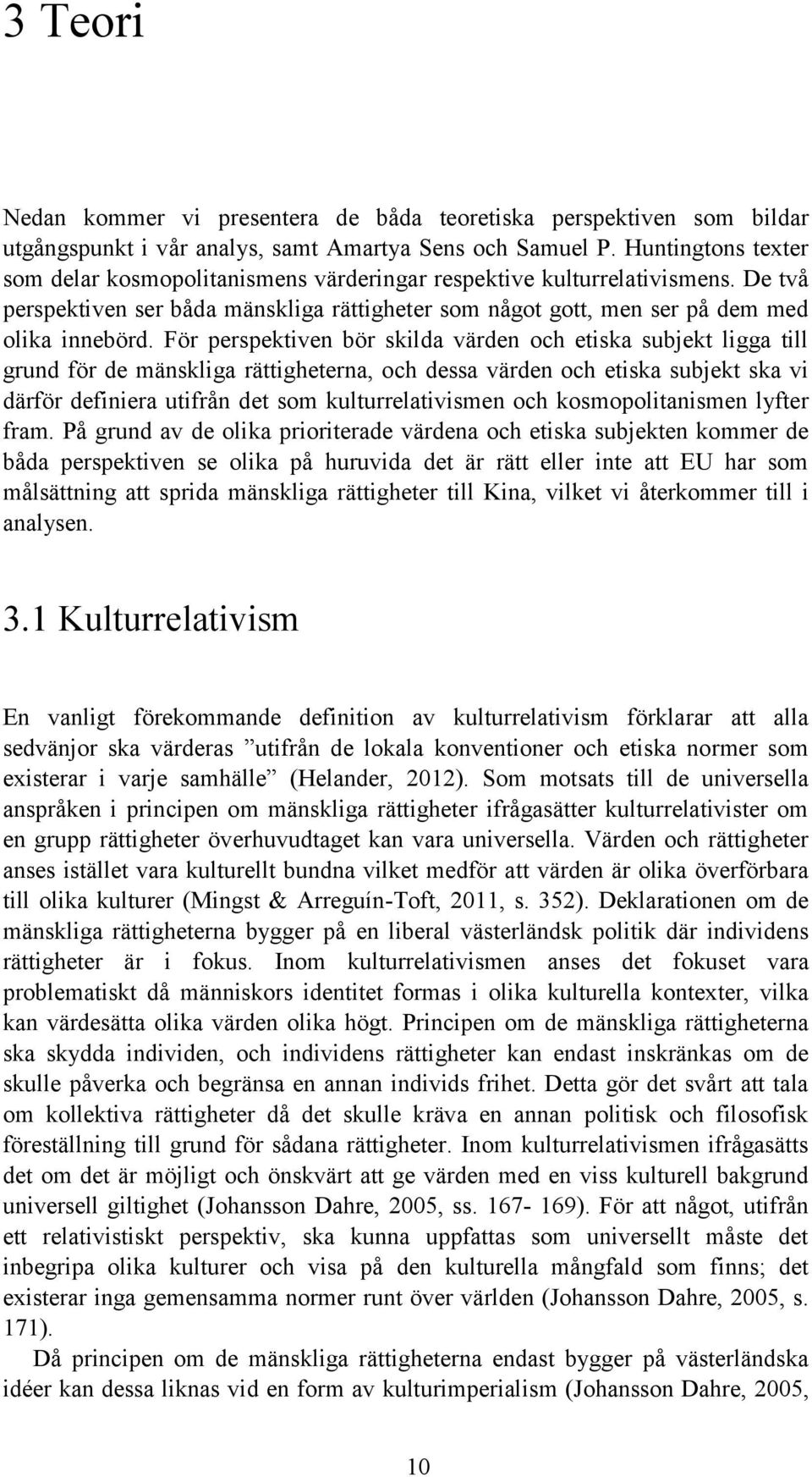 För perspektiven bör skilda värden och etiska subjekt ligga till grund för de mänskliga rättigheterna, och dessa värden och etiska subjekt ska vi därför definiera utifrån det som kulturrelativismen