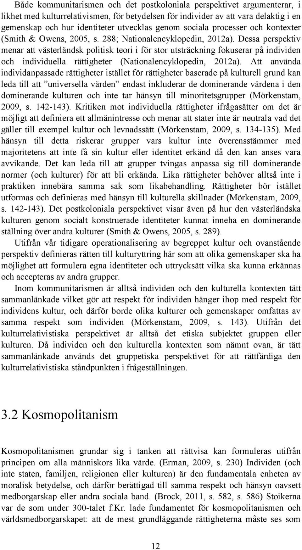 Dessa perspektiv menar att västerländsk politisk teori i för stor utsträckning fokuserar på individen och individuella rättigheter (Nationalencyklopedin, 2012a).