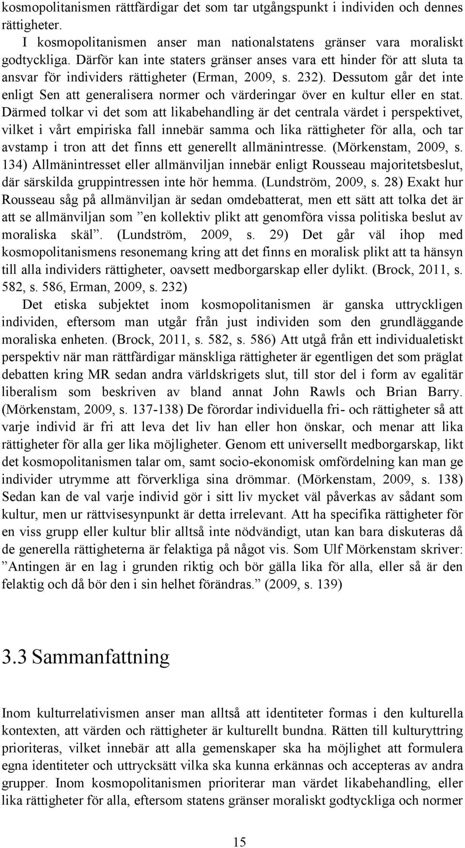 Dessutom går det inte enligt Sen att generalisera normer och värderingar över en kultur eller en stat.