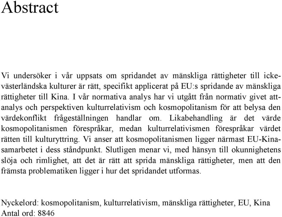 Likabehandling är det värde kosmopolitanismen förespråkar, medan kulturrelativismen förespråkar värdet rätten till kulturyttring.