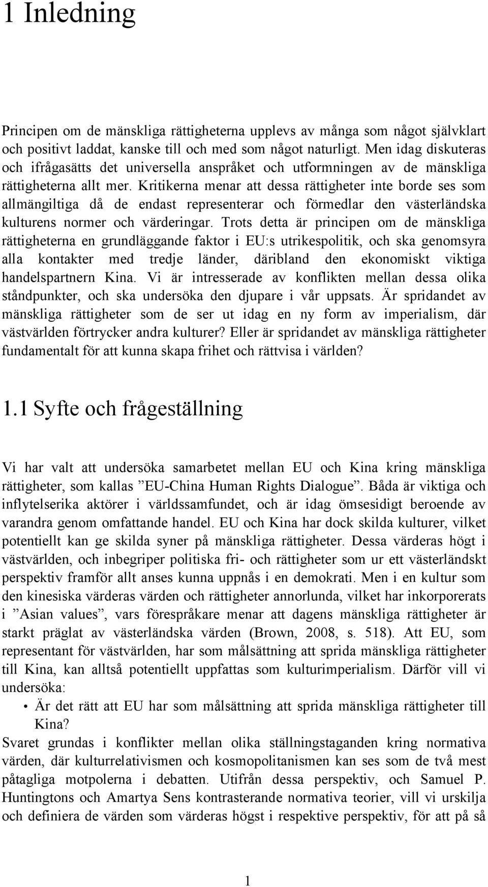 Kritikerna menar att dessa rättigheter inte borde ses som allmängiltiga då de endast representerar och förmedlar den västerländska kulturens normer och värderingar.