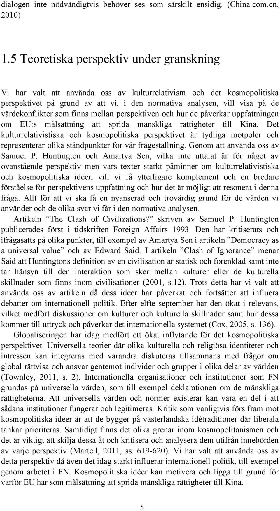 värdekonflikter som finns mellan perspektiven och hur de påverkar uppfattningen om EU:s målsättning att sprida mänskliga rättigheter till Kina.