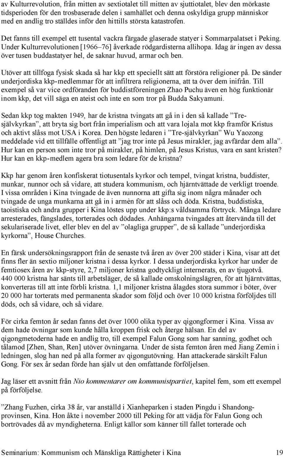 Under Kulturrevolutionen [1966 76] åverkade rödgardisterna allihopa. Idag är ingen av dessa över tusen buddastatyer hel, de saknar huvud, armar och ben.