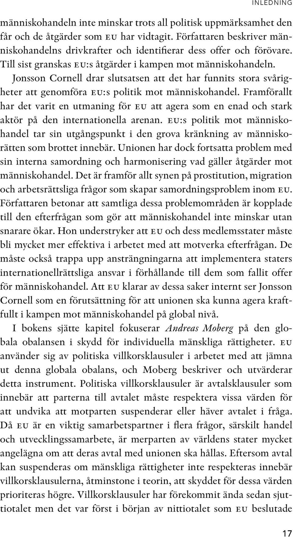 Framförallt har det varit en utmaning för eu att agera som en enad och stark aktör på den internationella arenan.