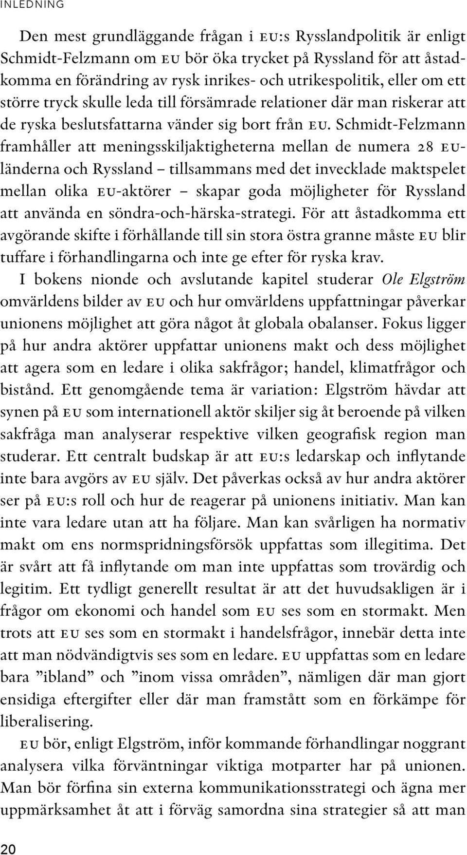 Schmidt-Felzmann framhåller att meningsskiljaktig heterna mellan de numera 28 euländerna och Ryssland tillsammans med det invecklade maktspelet mellan olika eu-aktörer skapar goda möjligheter för