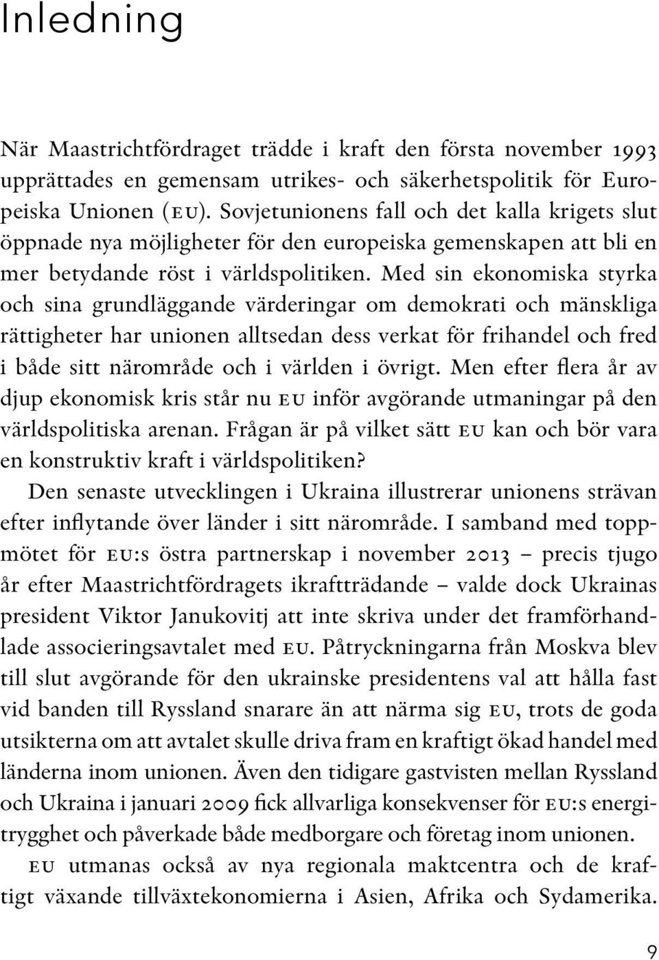 Med sin ekonomiska styrka och sina grundläggande värderingar om demokrati och mänskliga rättigheter har unionen alltsedan dess verkat för frihandel och fred i både sitt närområde och i världen i