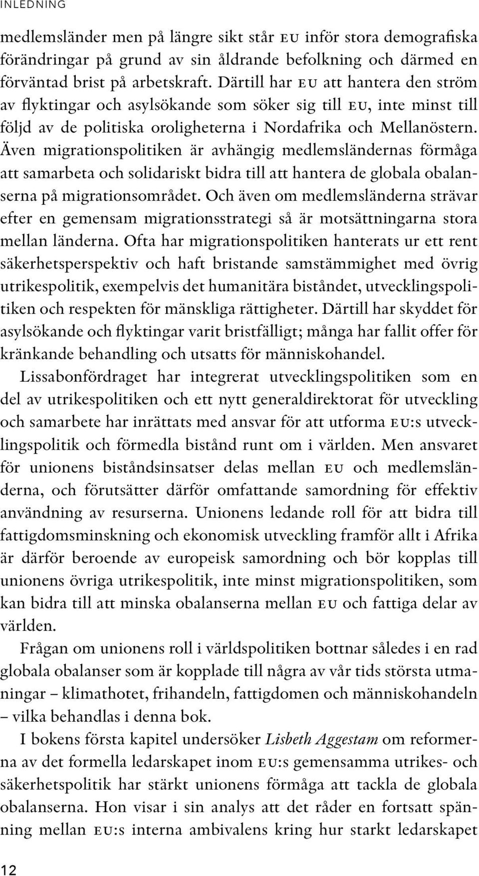 Även migrationspolitiken är avhängig medlemsländernas förmåga att samarbeta och solidariskt bidra till att hantera de globala obalanserna på migrationsområdet.