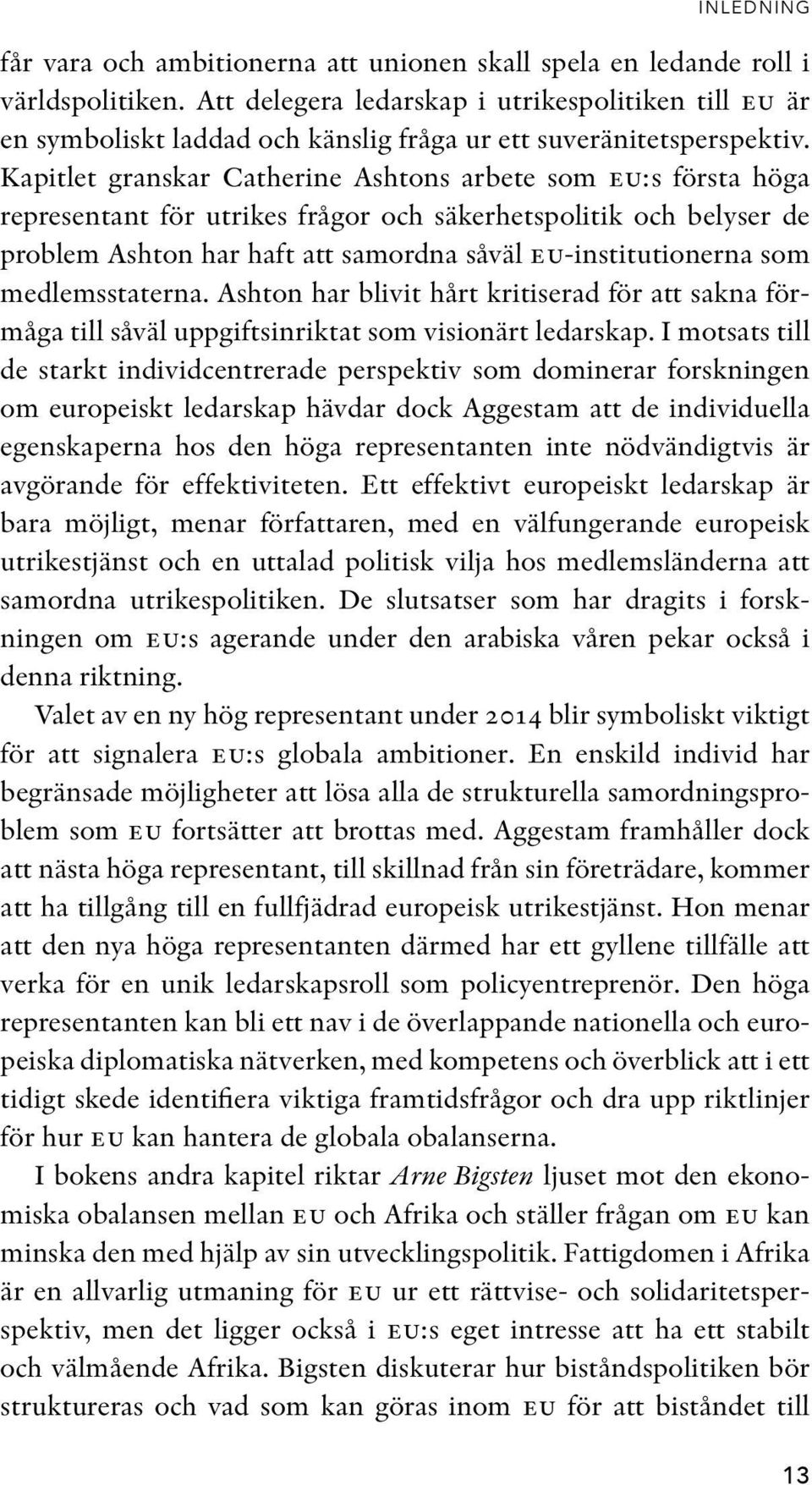 Kapitlet granskar Catherine Ashtons arbete som eu:s första höga representant för utrikes frågor och säkerhetspolitik och belyser de problem Ashton har haft att samordna såväl eu-institutionerna som