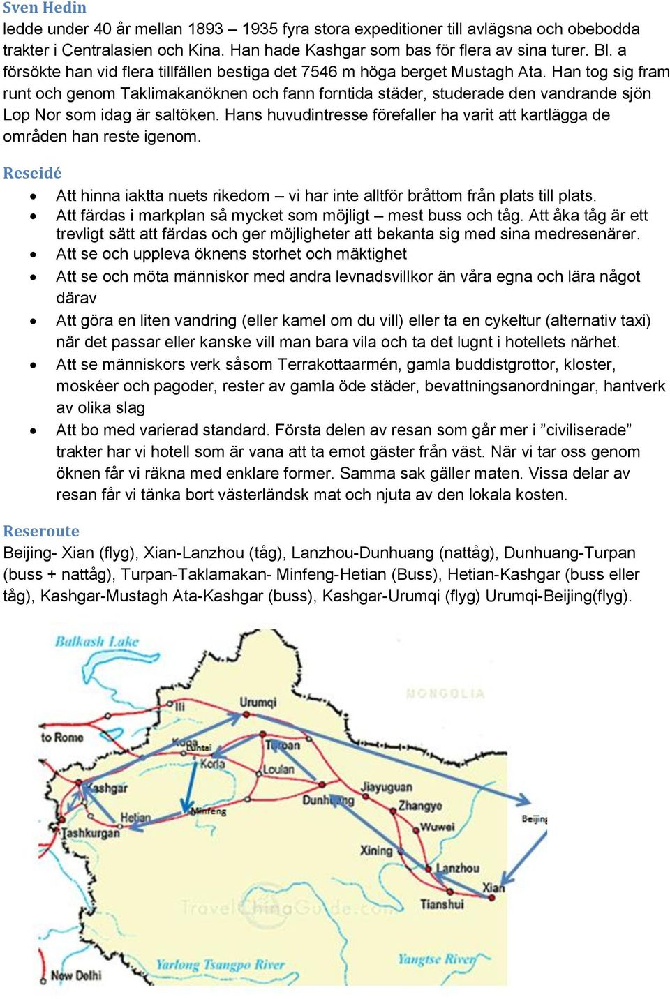 Han tog sig fram runt och genom Taklimakanöknen och fann forntida städer, studerade den vandrande sjön Lop Nor som idag är saltöken.