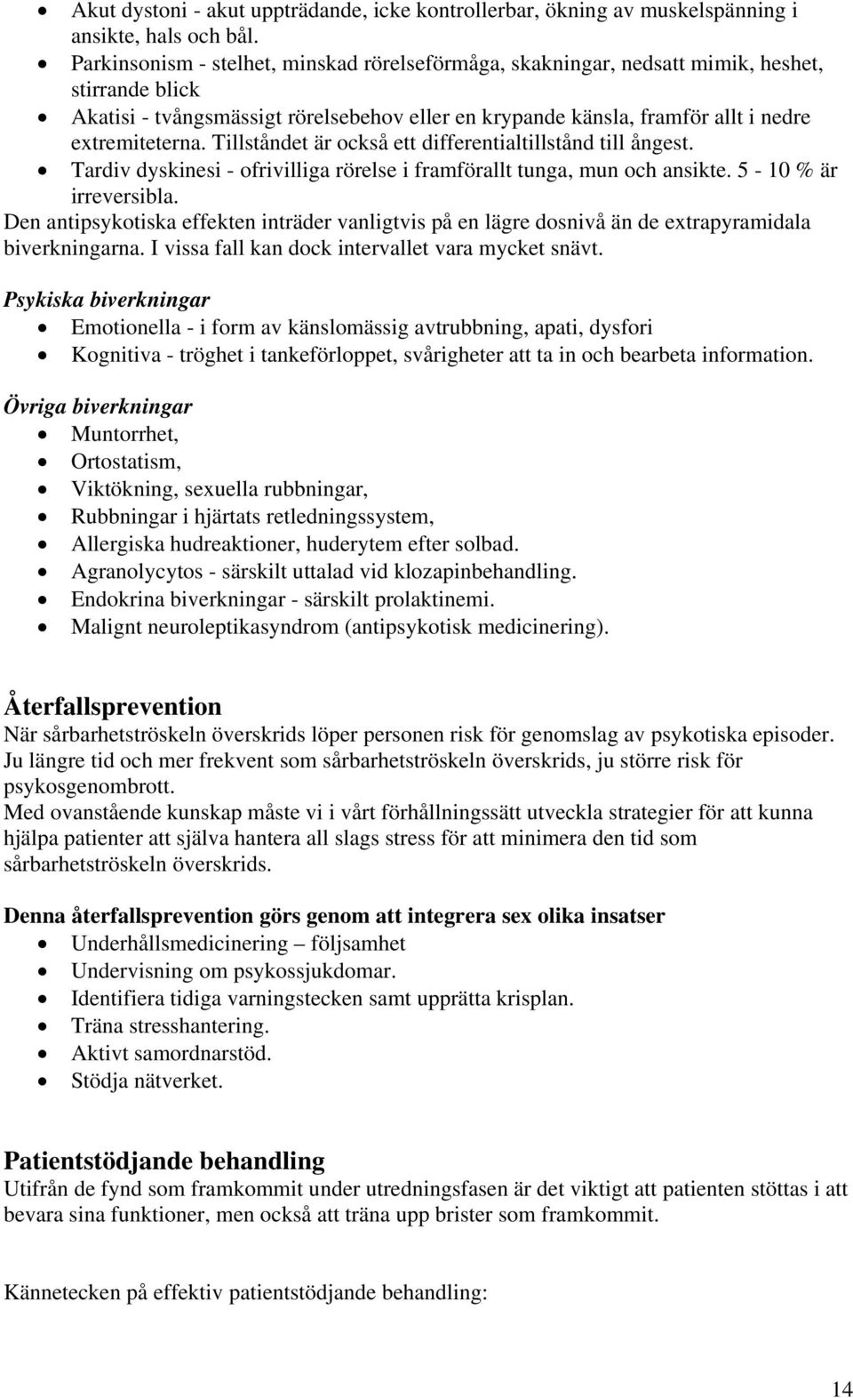 Tillståndet är också ett differentialtillstånd till ångest. Tardiv dyskinesi - ofrivilliga rörelse i framförallt tunga, mun och ansikte. 5-10 % är irreversibla.