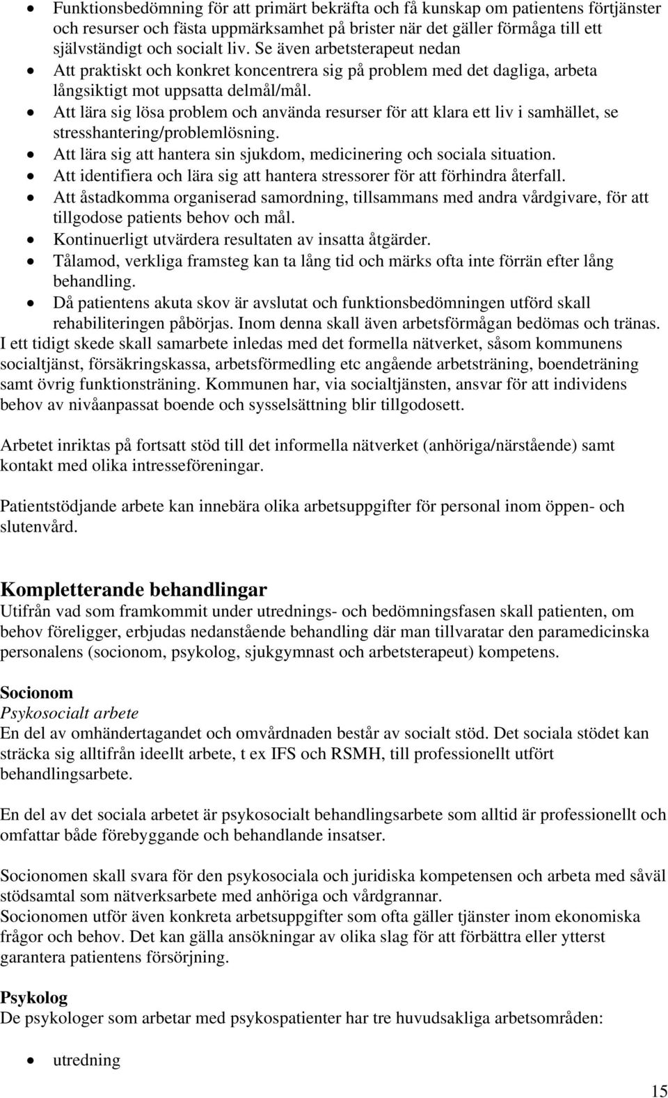 Att lära sig lösa problem och använda resurser för att klara ett liv i samhället, se stresshantering/problemlösning. Att lära sig att hantera sin sjukdom, medicinering och sociala situation.