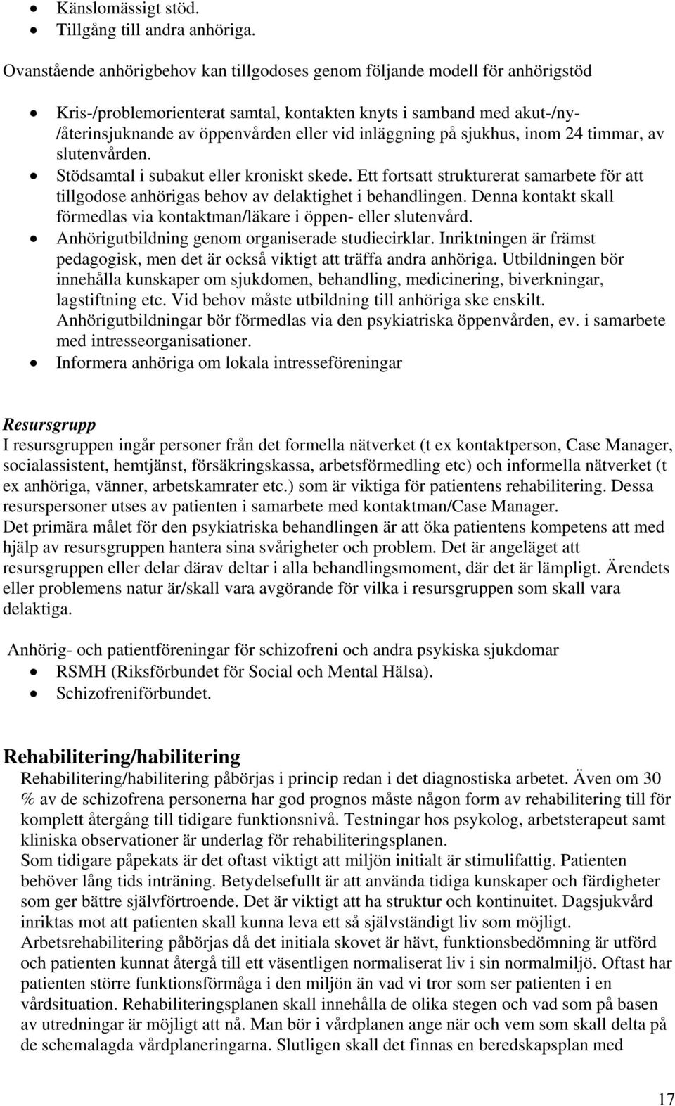 inläggning på sjukhus, inom 24 timmar, av slutenvården. Stödsamtal i subakut eller kroniskt skede. Ett fortsatt strukturerat samarbete för att tillgodose anhörigas behov av delaktighet i behandlingen.