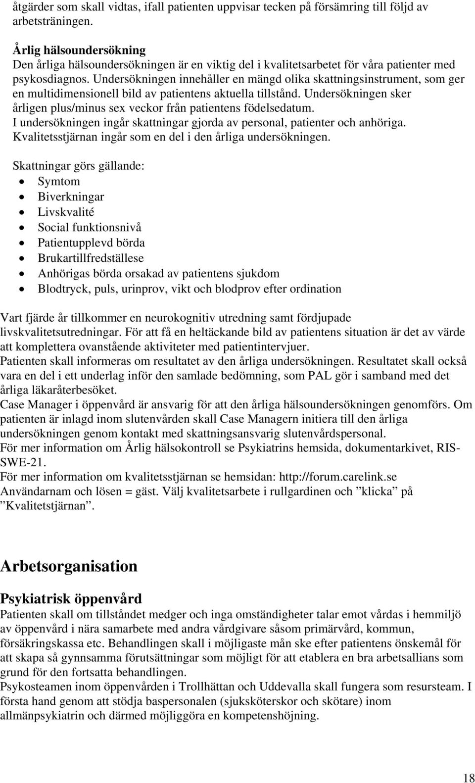 Undersökningen innehåller en mängd olika skattningsinstrument, som ger en multidimensionell bild av patientens aktuella tillstånd.