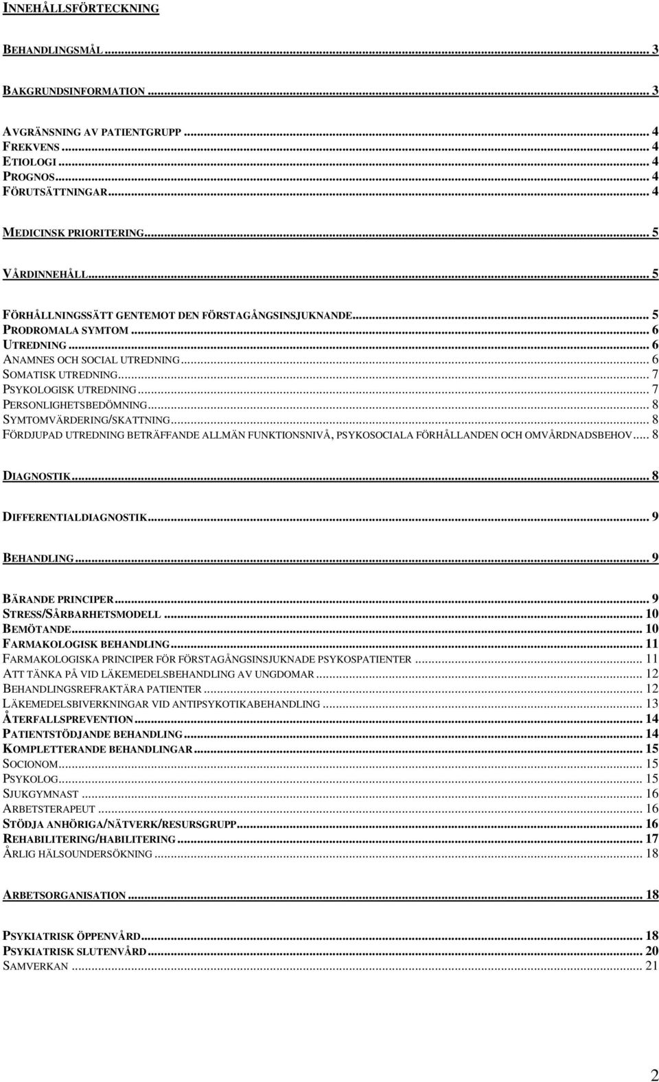 .. 7 PERSONLIGHETSBEDÖMNING... 8 SYMTOMVÄRDERING/SKATTNING... 8 FÖRDJUPAD UTREDNING BETRÄFFANDE ALLMÄN FUNKTIONSNIVÅ, PSYKOSOCIALA FÖRHÅLLANDEN OCH OMVÅRDNADSBEHOV... 8 DIAGNOSTIK.