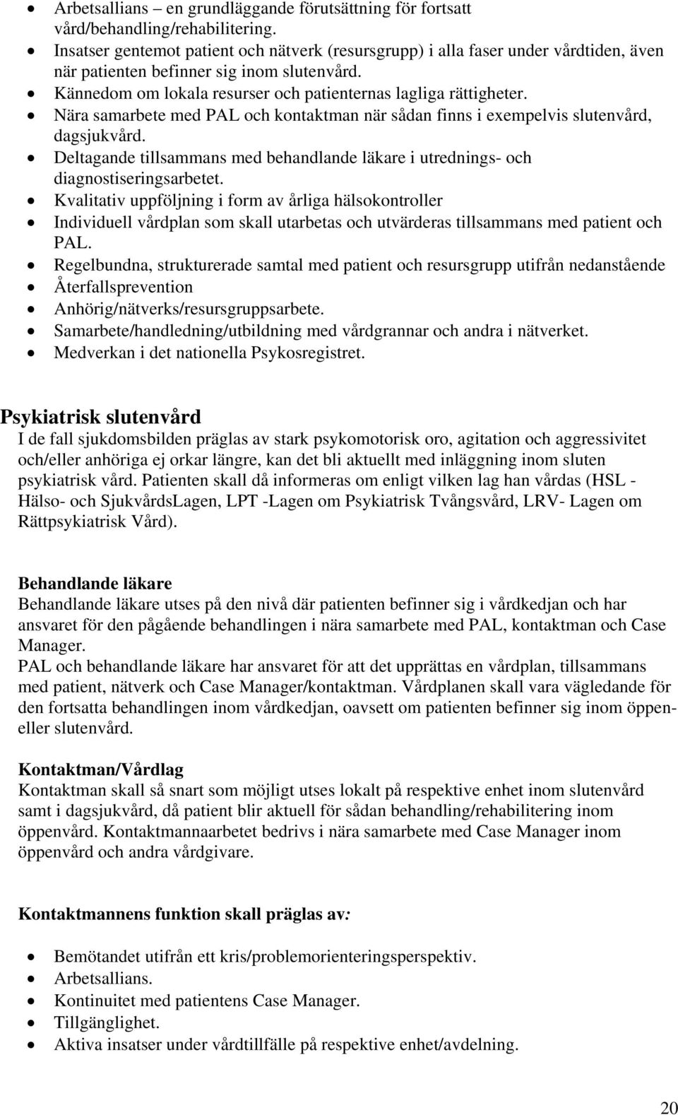 Nära samarbete med PAL och kontaktman när sådan finns i exempelvis slutenvård, dagsjukvård. Deltagande tillsammans med behandlande läkare i utrednings- och diagnostiseringsarbetet.