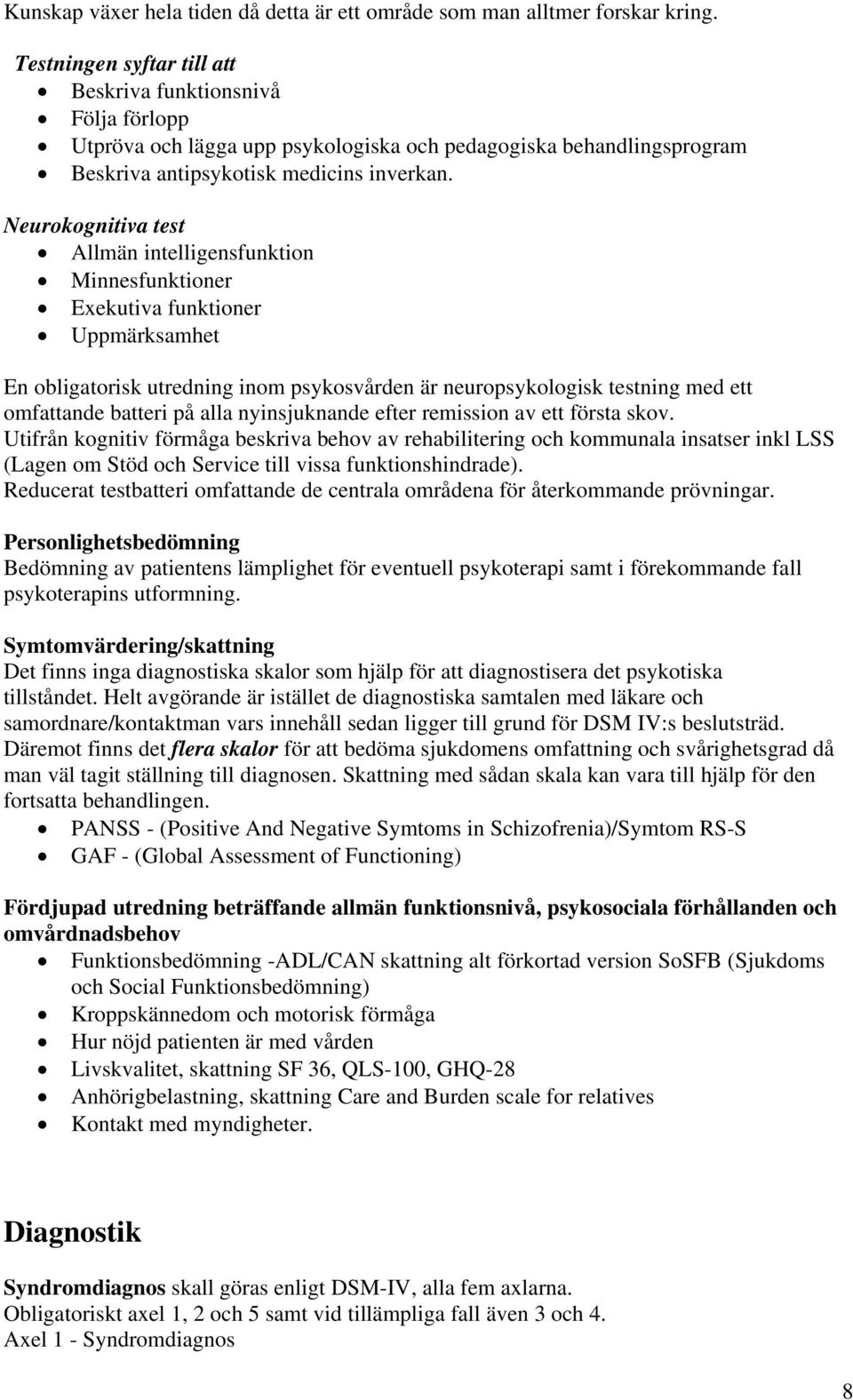 Neurokognitiva test Allmän intelligensfunktion Minnesfunktioner Exekutiva funktioner Uppmärksamhet En obligatorisk utredning inom psykosvården är neuropsykologisk testning med ett omfattande batteri