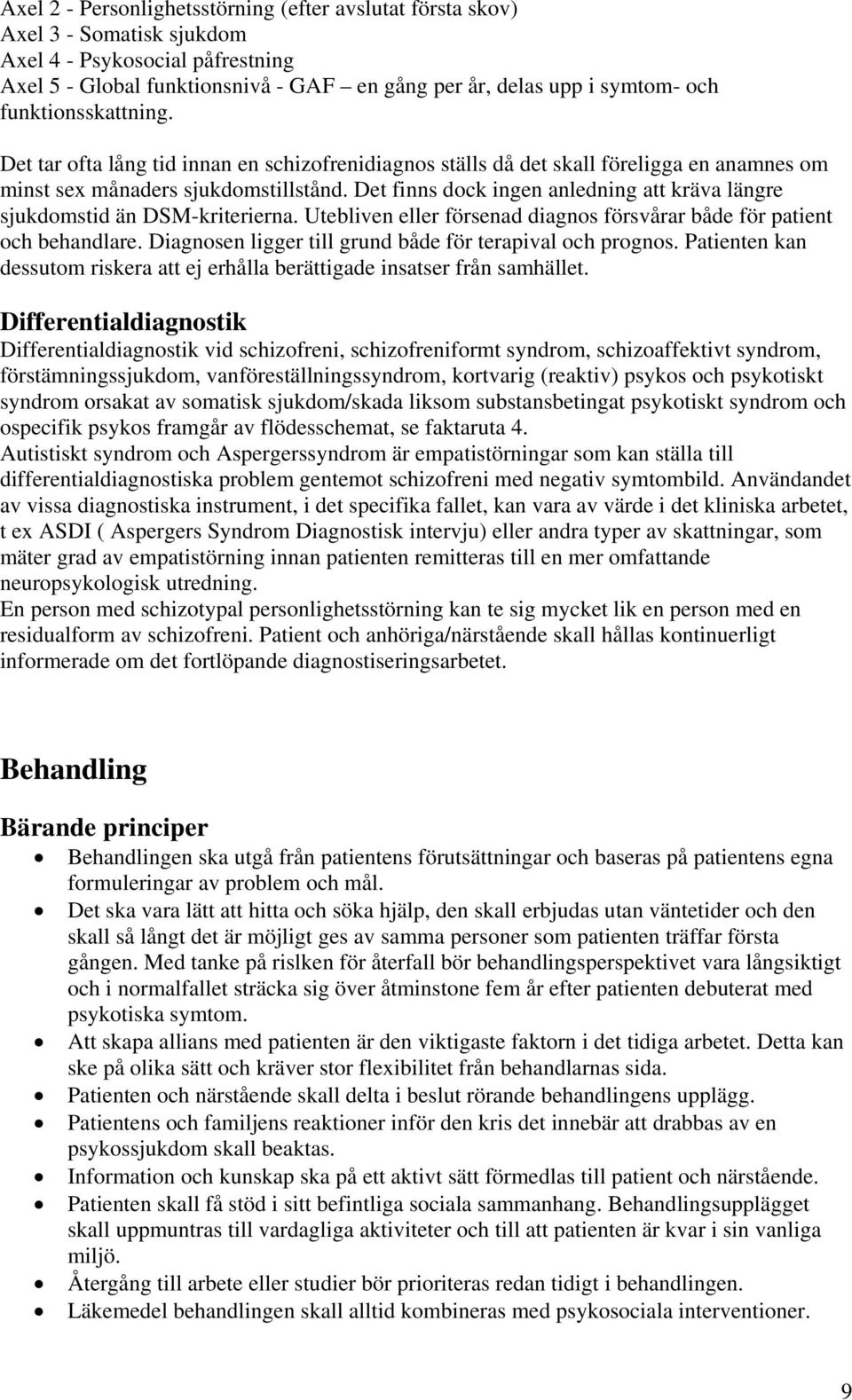 Det finns dock ingen anledning att kräva längre sjukdomstid än DSM-kriterierna. Utebliven eller försenad diagnos försvårar både för patient och behandlare.