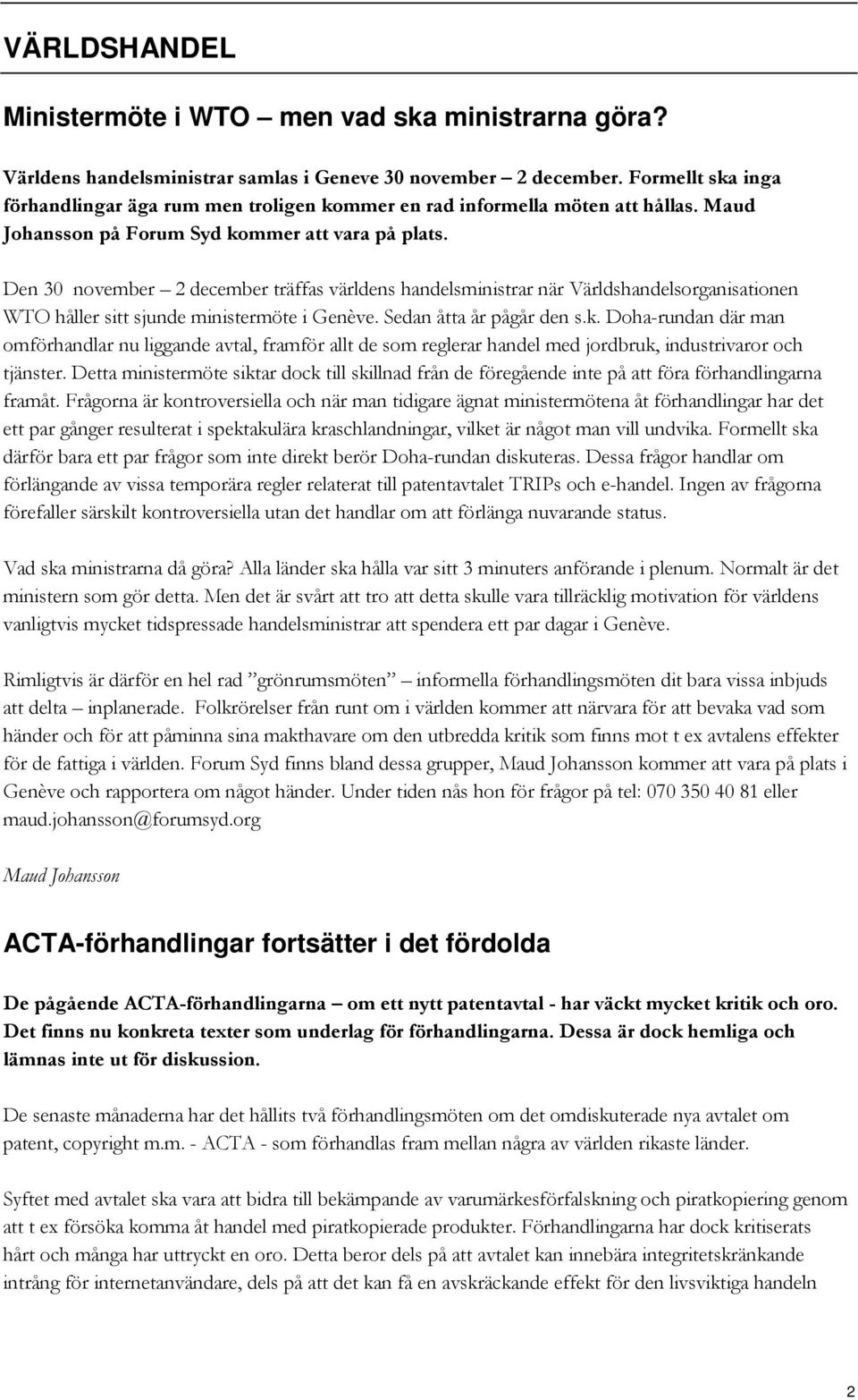 Den 30 november 2 december träffas världens handelsministrar när Världshandelsorganisationen WTO håller sitt sjunde ministermöte i Genève. Sedan åtta år pågår den s.k.