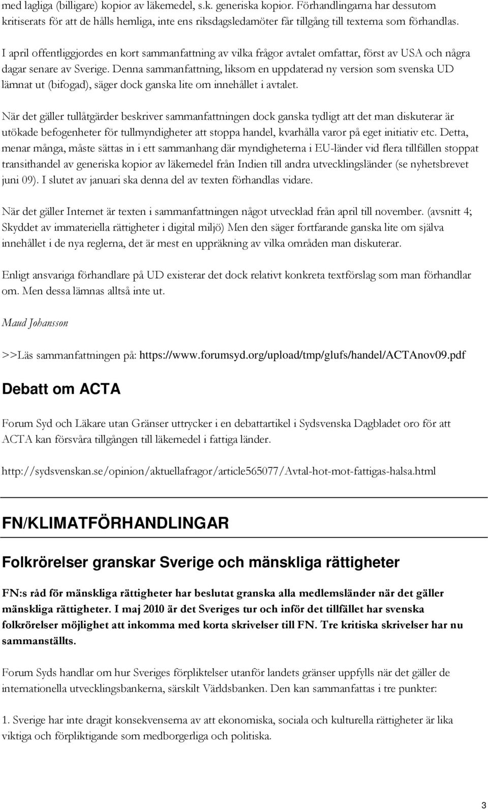 I april offentliggjordes en kort sammanfattning av vilka frågor avtalet omfattar, först av USA och några dagar senare av Sverige.