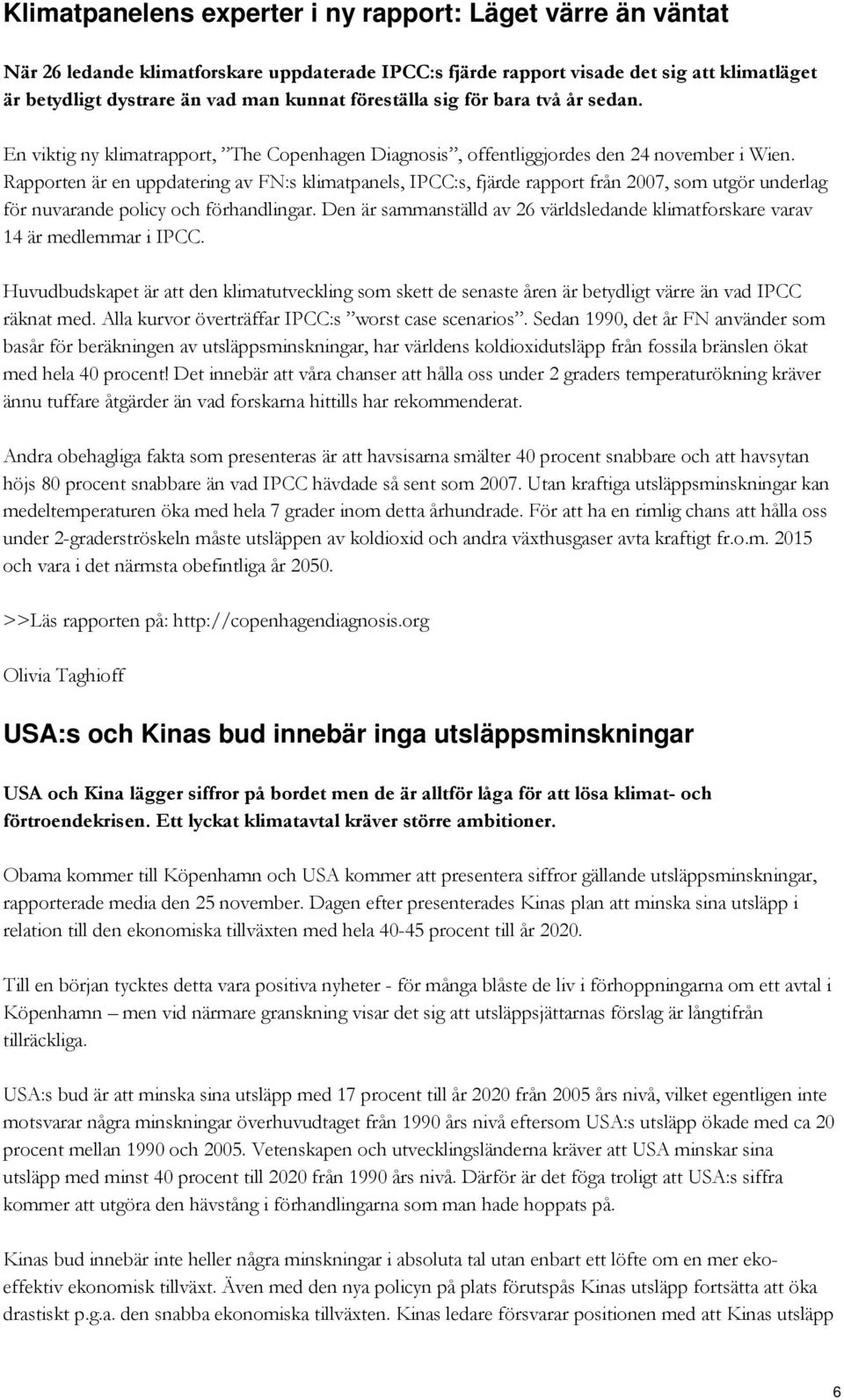 Rapporten är en uppdatering av FN:s klimatpanels, IPCC:s, fjärde rapport från 2007, som utgör underlag för nuvarande policy och förhandlingar.