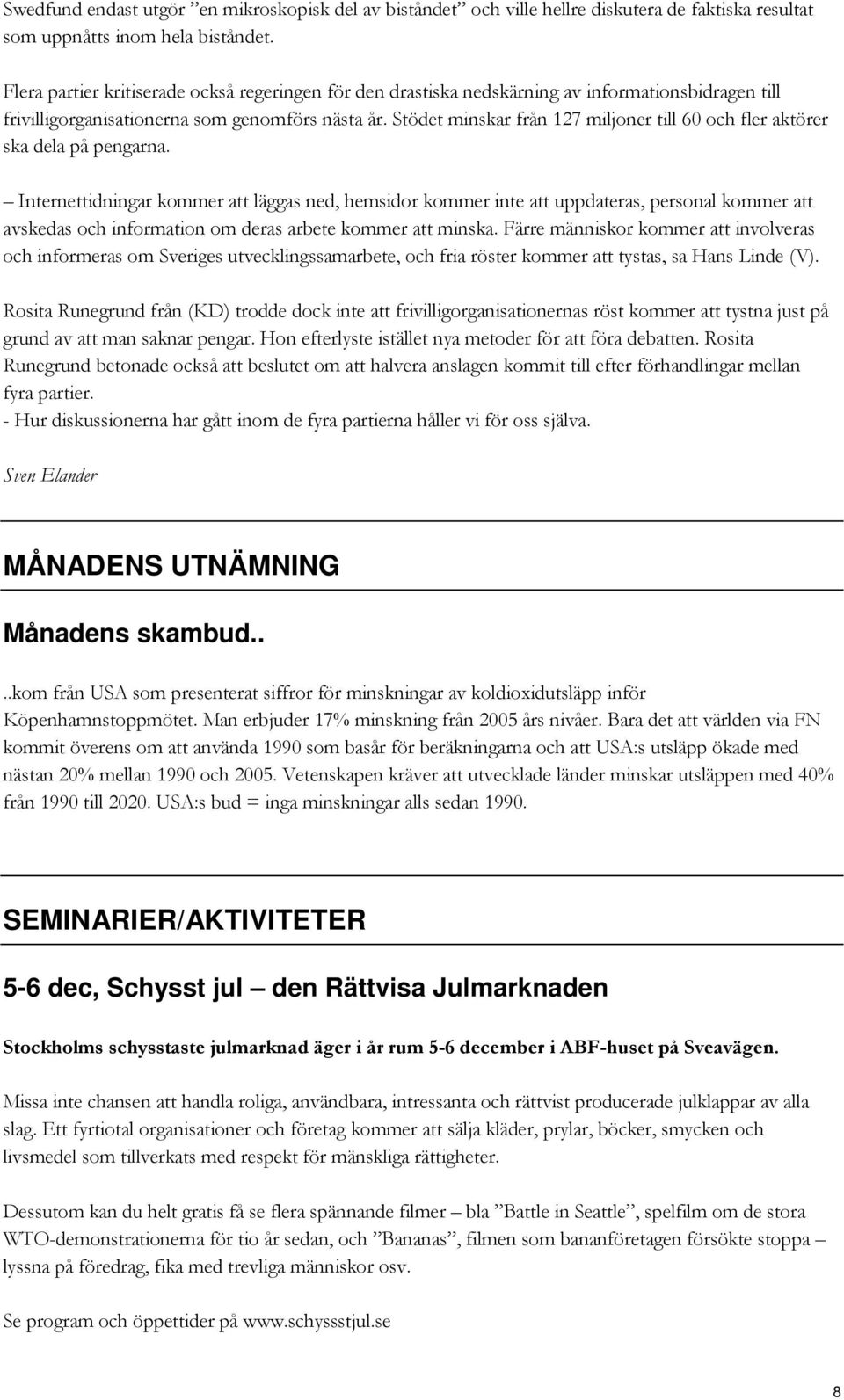 Stödet minskar från 127 miljoner till 60 och fler aktörer ska dela på pengarna.