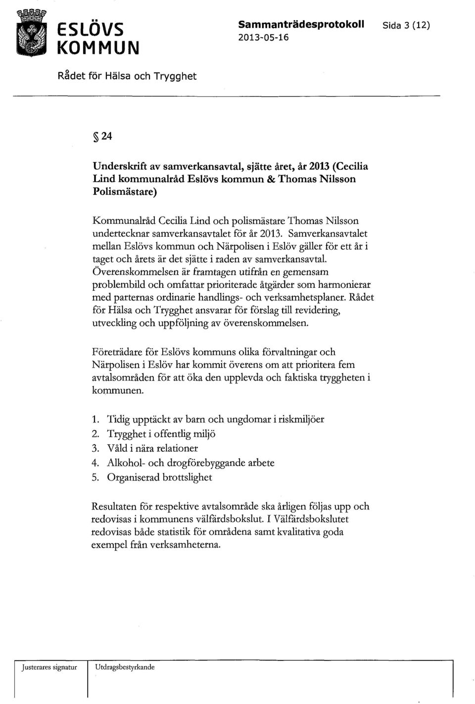 Samverkansavtalet mellan Eslöys kommun och Närpolisen i Eslöv gäller för ett år i taget och årets är det sjätte i raden av samverkansavtal.