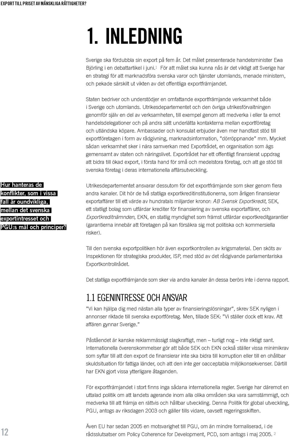 exportfrämjandet. Staten bedriver och understödjer en omfattande exportfrämjande verksamhet både i Sverige och utomlands.