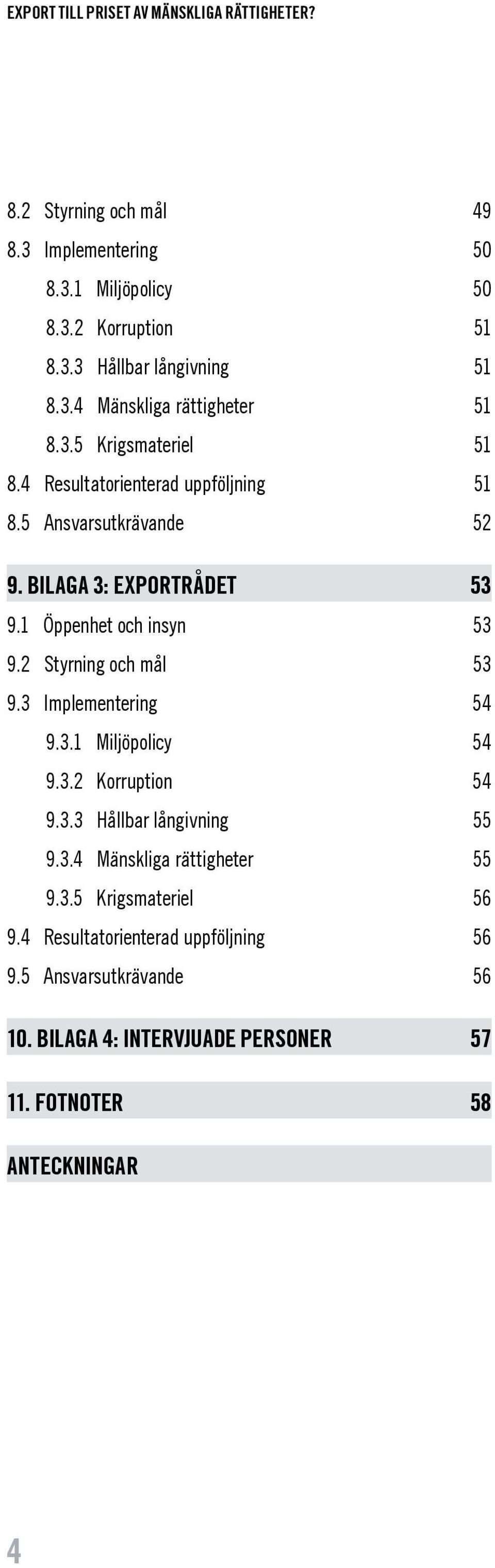 1 Öppenhet och insyn 53 9.2 Styrning och mål 53 9.3 Implementering 54 9.3.1 Miljöpolicy 54 9.3.2 Korruption 54 9.3.3 Hållbar långivning 55 9.3.4 Mänskliga rättigheter 55 9.