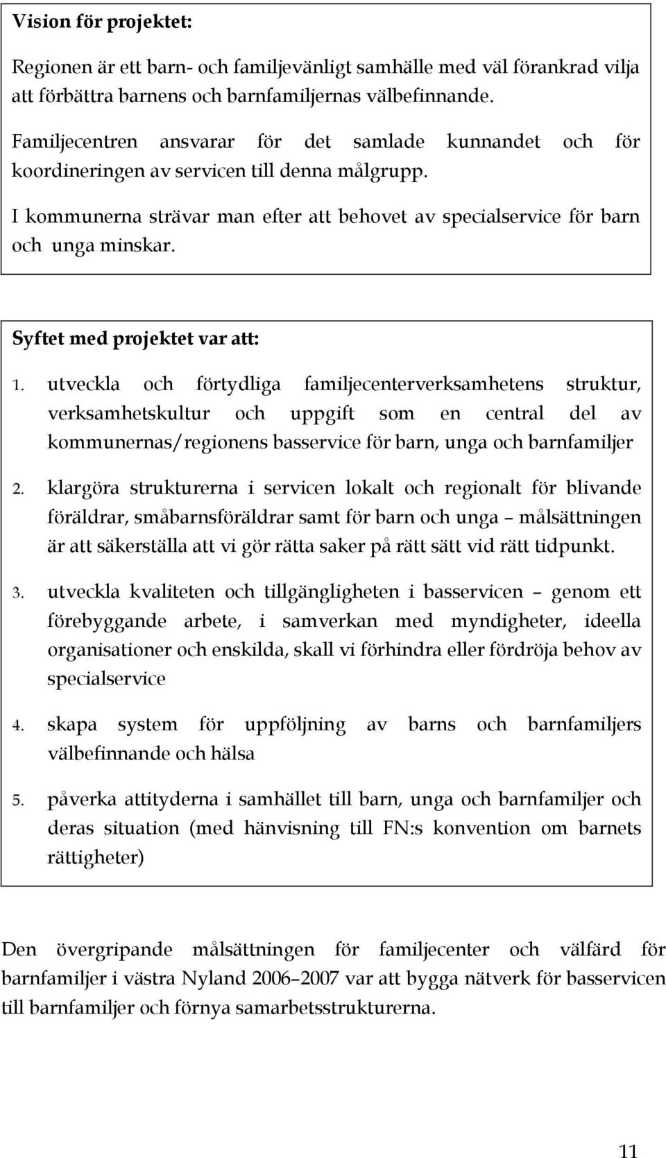 Syftet med projektet var att: 1.