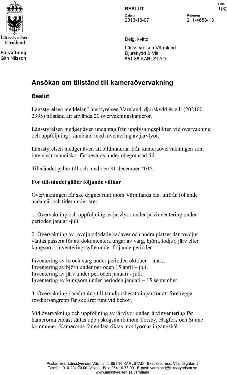 tillstånd att använda 20 övervakningskameror. Länsstyrelsen medger även undantag från upplysningsplikten vid övervakning och uppföljning i samband med inventering av järvlyor.