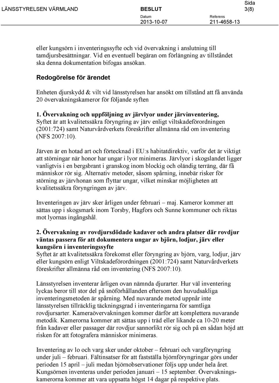 Övervakning och uppföljning av järvlyor under järvinventering, Syftet är att kvalitetssäkra föryngring av järv enligt viltskadeförordningen (2001:724) samt Naturvårdverkets föreskrifter allmänna råd