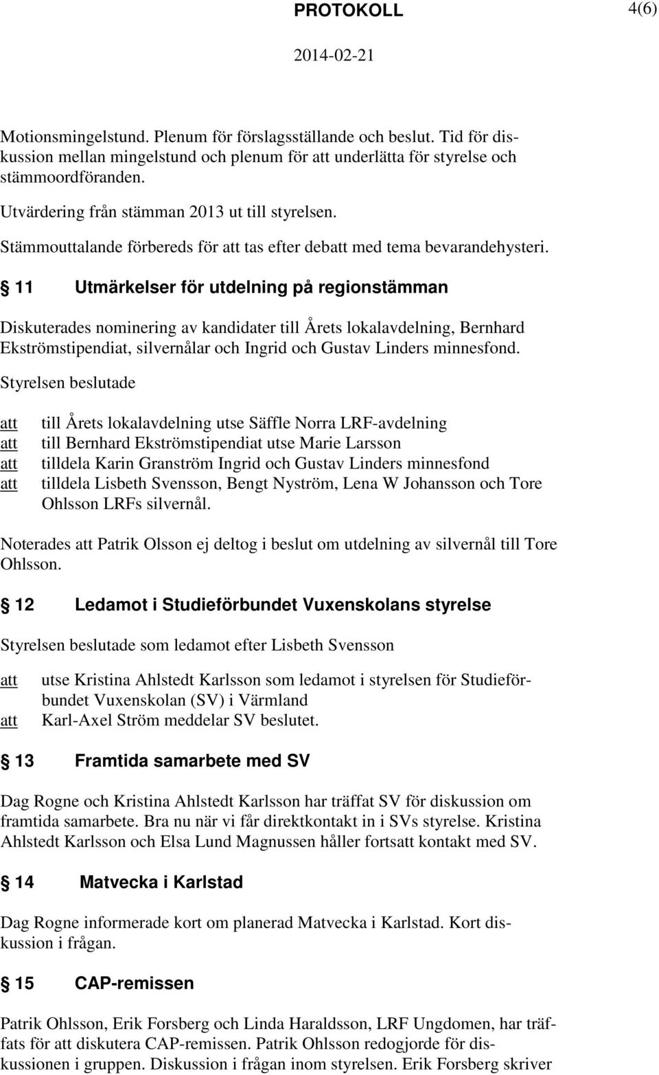 11 Utmärkelser för utdelning på regionstämman Diskuterades nominering av kandidater till Årets lokalavdelning, Bernhard Ekströmstipendiat, silvernålar och Ingrid och Gustav Linders minnesfond.