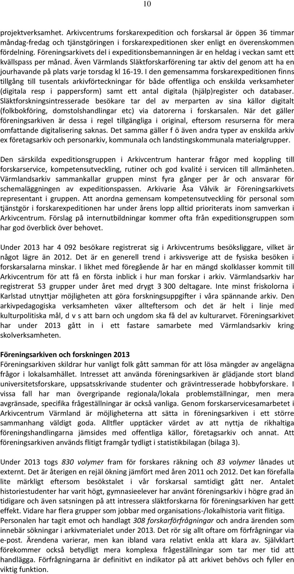 Även Värmlands Släktforskarförening tar aktiv del genom att ha en jourhavande på plats varje torsdag kl 16-19.