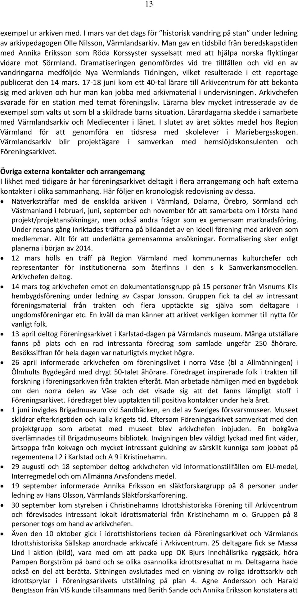 Dramatiseringen genomfördes vid tre tillfällen och vid en av vandringarna medföljde Nya Wermlands Tidningen, vilket resulterade i ett reportage publicerat den 14 mars.