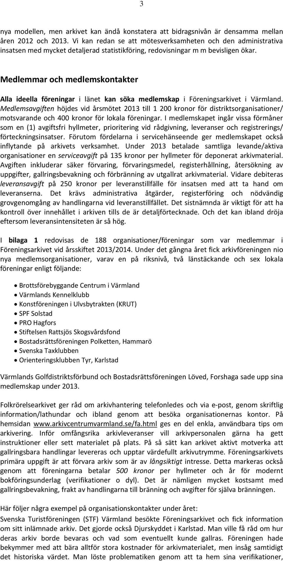 Medlemmar och medlemskontakter Alla ideella föreningar i länet kan söka medlemskap i Föreningsarkivet i Värmland.