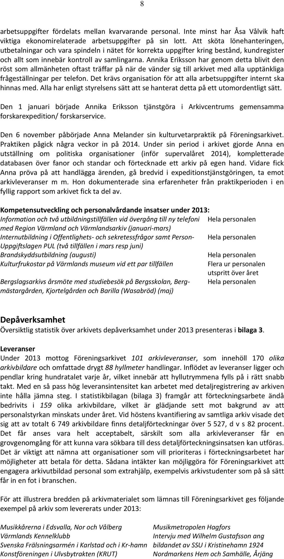 Annika Eriksson har genom detta blivit den röst som allmänheten oftast träffar på när de vänder sig till arkivet med alla upptänkliga frågeställningar per telefon.