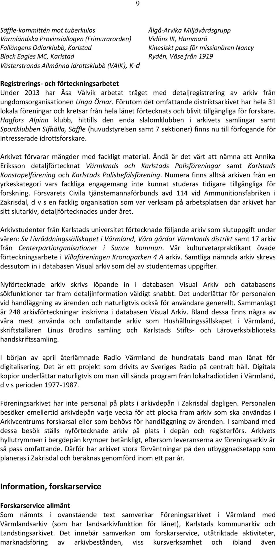 arkiv från ungdomsorganisationen Unga Örnar. Förutom det omfattande distriktsarkivet har hela 31 lokala föreningar och kretsar från hela länet förtecknats och blivit tillgängliga för forskare.