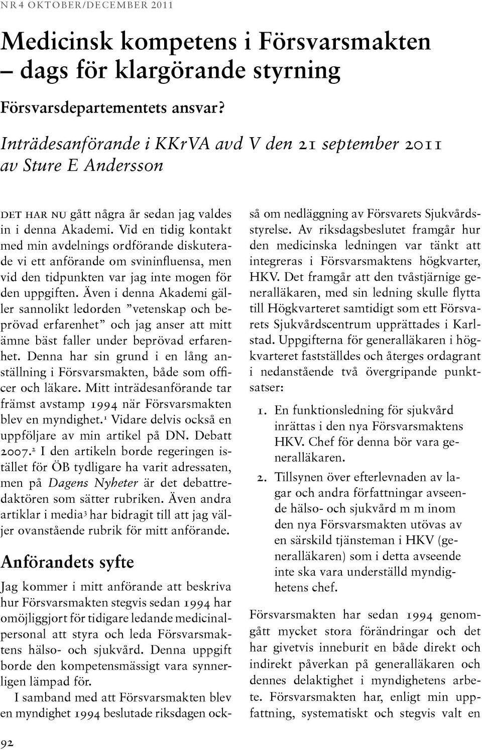 Vid en tidig kontakt med min avdelnings ordförande diskuterade vi ett anförande om svininfluensa, men vid den tidpunkten var jag inte mogen för den uppgiften.