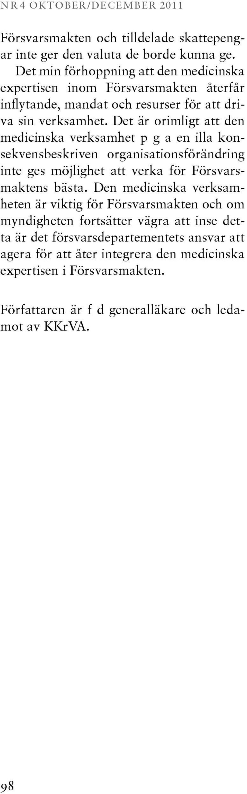 Det är orimligt att den medicinska verksamhet p g a en illa konsekvensbeskriven organisationsförändring inte ges möjlighet att verka för För svarsmaktens bästa.