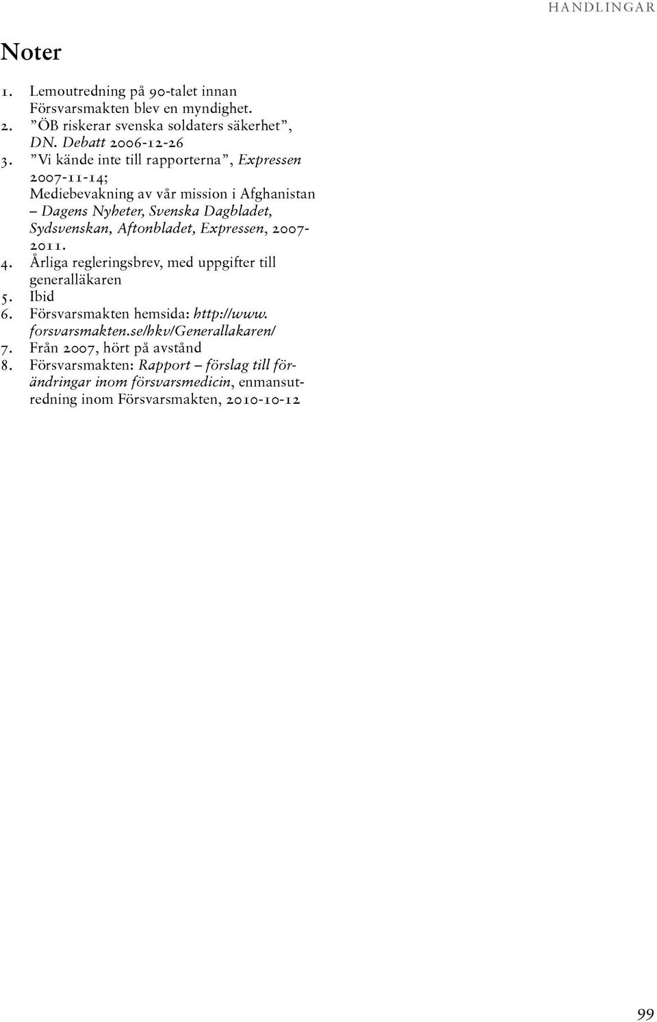 Expressen, 2007-2011. 4. Årliga regleringsbrev, med uppgifter till generalläkaren 5. Ibid 6. Försvarsmakten hemsida: http://www. forsvarsmakten.