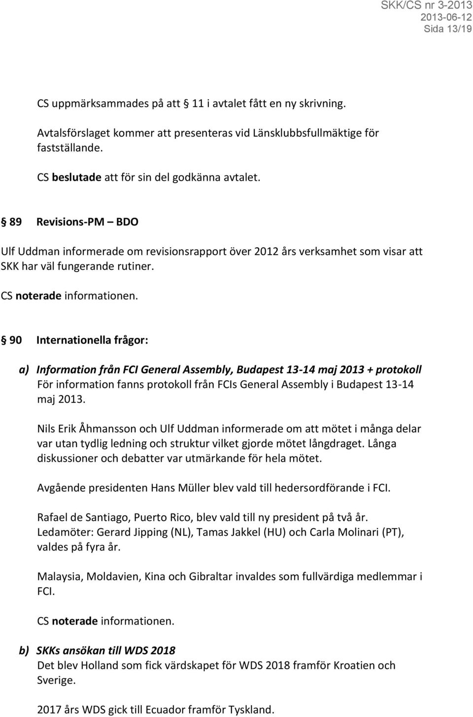 90 Internationella frågor: a) Information från FCI General Assembly, Budapest 13-14 maj 2013 + protokoll För information fanns protokoll från FCIs General Assembly i Budapest 13-14 maj 2013.