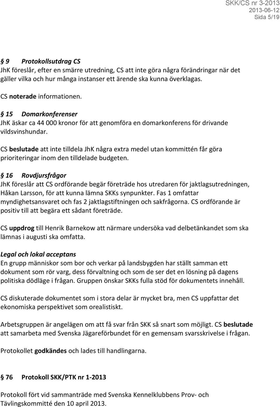 CS beslutade att inte tilldela JhK några extra medel utan kommittén får göra prioriteringar inom den tilldelade budgeten.