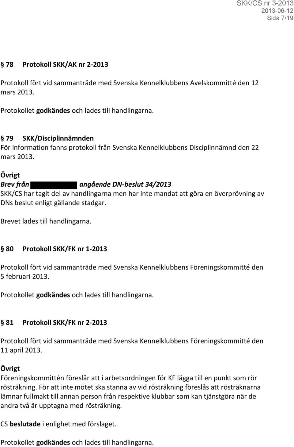 Övrigt Brev från angående DN-beslut 34/2013 SKK/CS har tagit del av handlingarna men har inte mandat att göra en överprövning av DNs beslut enligt gällande stadgar. Brevet lades till handlingarna.