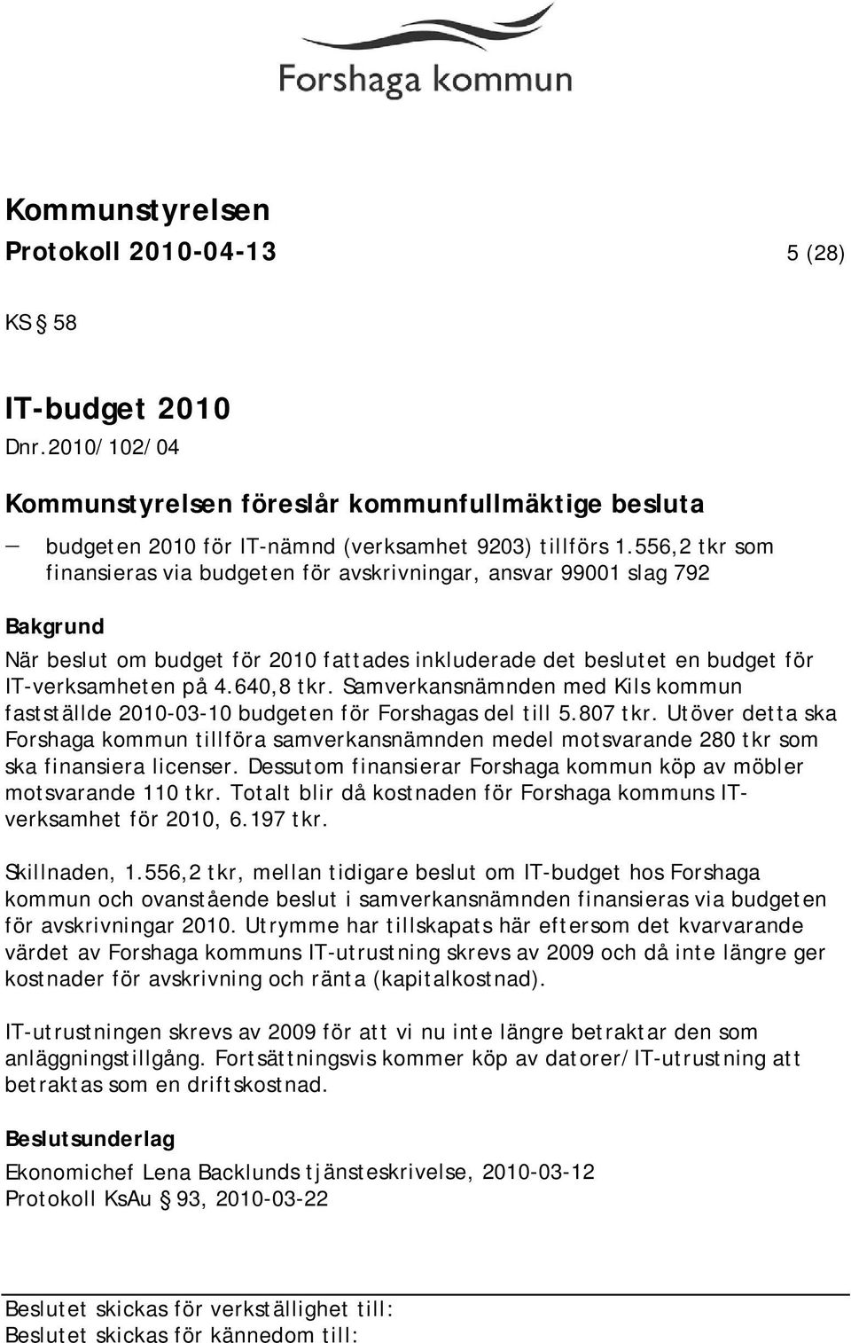 Samverkansnämnden med Kils kommun fastställde 2010-03-10 budgeten för Forshagas del till 5.807 tkr.