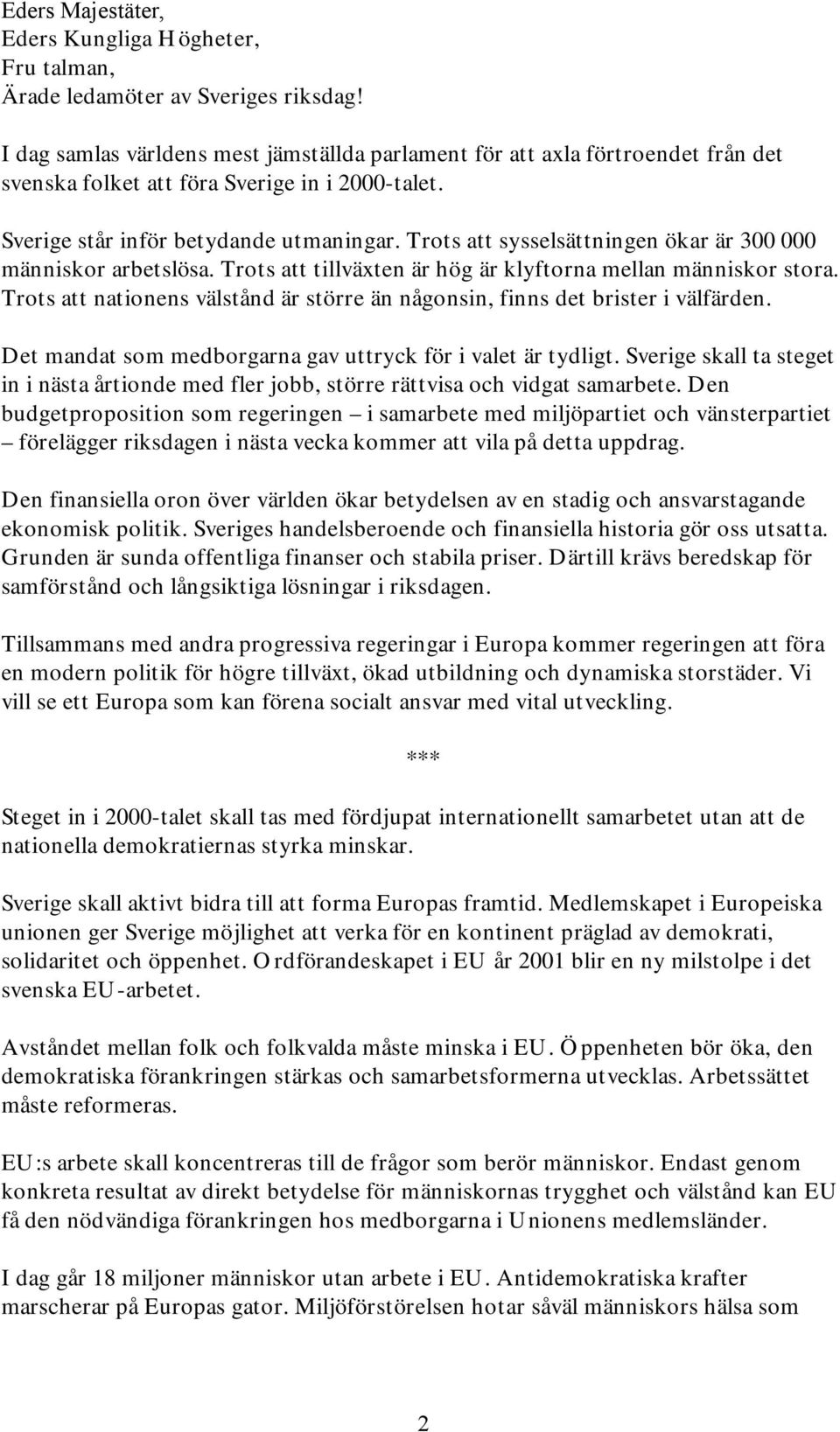 Trots att sysselsättningen ökar är 300 000 människor arbetslösa. Trots att tillväxten är hög är klyftorna mellan människor stora.