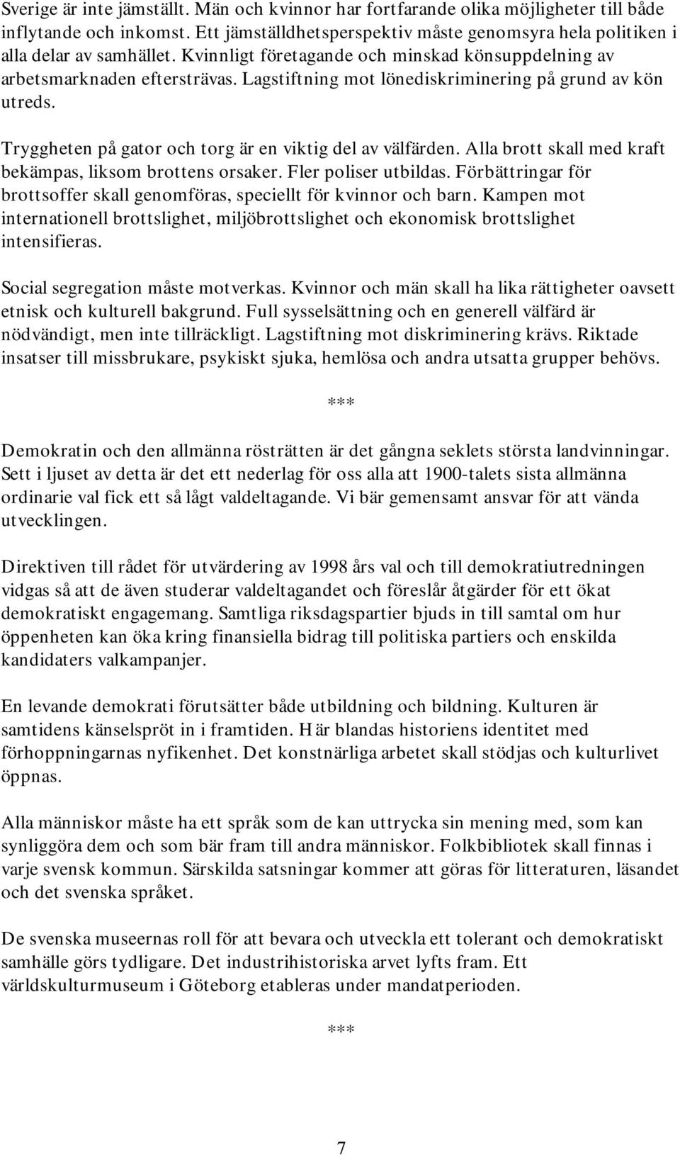 Tryggheten på gator och torg är en viktig del av välfärden. Alla brott skall med kraft bekämpas, liksom brottens orsaker. Fler poliser utbildas.