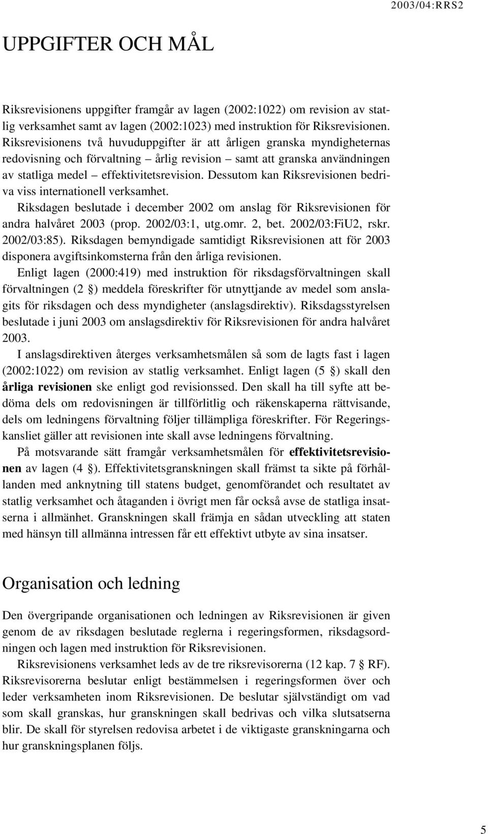 Dessutom kan Riksrevisionen bedriva viss internationell verksamhet. Riksdagen beslutade i december 2002 om anslag för Riksrevisionen för andra halvåret 2003 (prop. 2002/03:1, utg.omr. 2, bet.